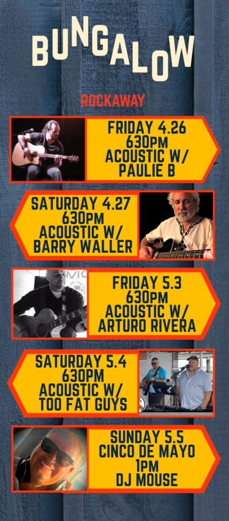 Friday 4.26 6:30pm Acoustic with Paulie B, Saturday 4.27 6:30pm Acoustic with Barry Waller, Friday 5.3 6:30pm Acoustic with Arturo Rivera, Saturday 5.4 6:30pm Acoustic with Too Fat Guys, Sunday 5.5 Cinco de Mayo DJ Mouse