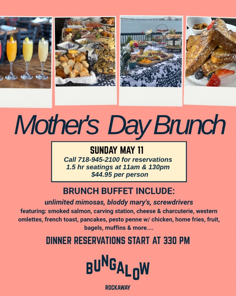 Mother's Day Brunch, Sunday May11, Call 718.945.2100 for reservations
1.5 hour seatings at 11am and 1:30pm, $44.95 per person brunch buffet, including unlimited mimosas, bloody Marys, and screwdrivers, dinner reservations start at 3:30pm